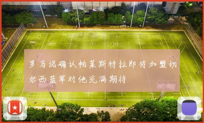 罗马诺确认帕莱斯特拉即将加盟切尔西蓝军对他充满期待